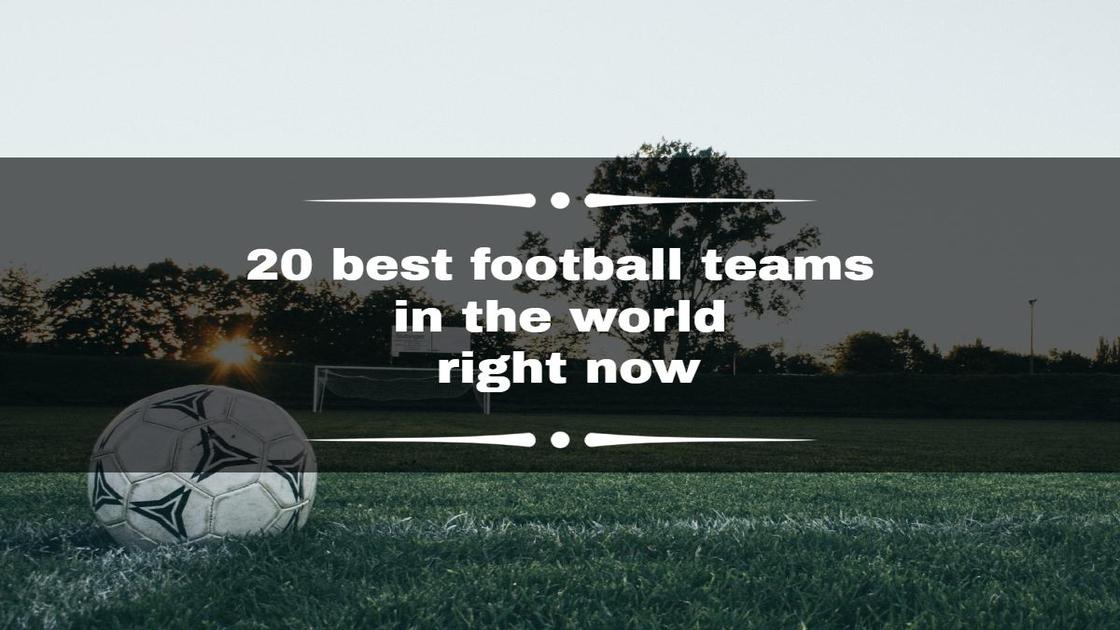 Top 20 best football teams in the world right now (update 2023)