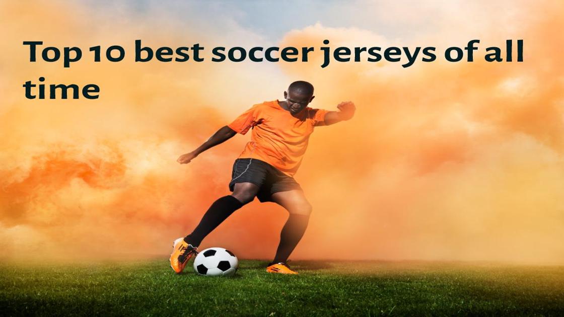 Top 10 best soccer jerseys of all time ranked: Find out which is the best looking jersey ever