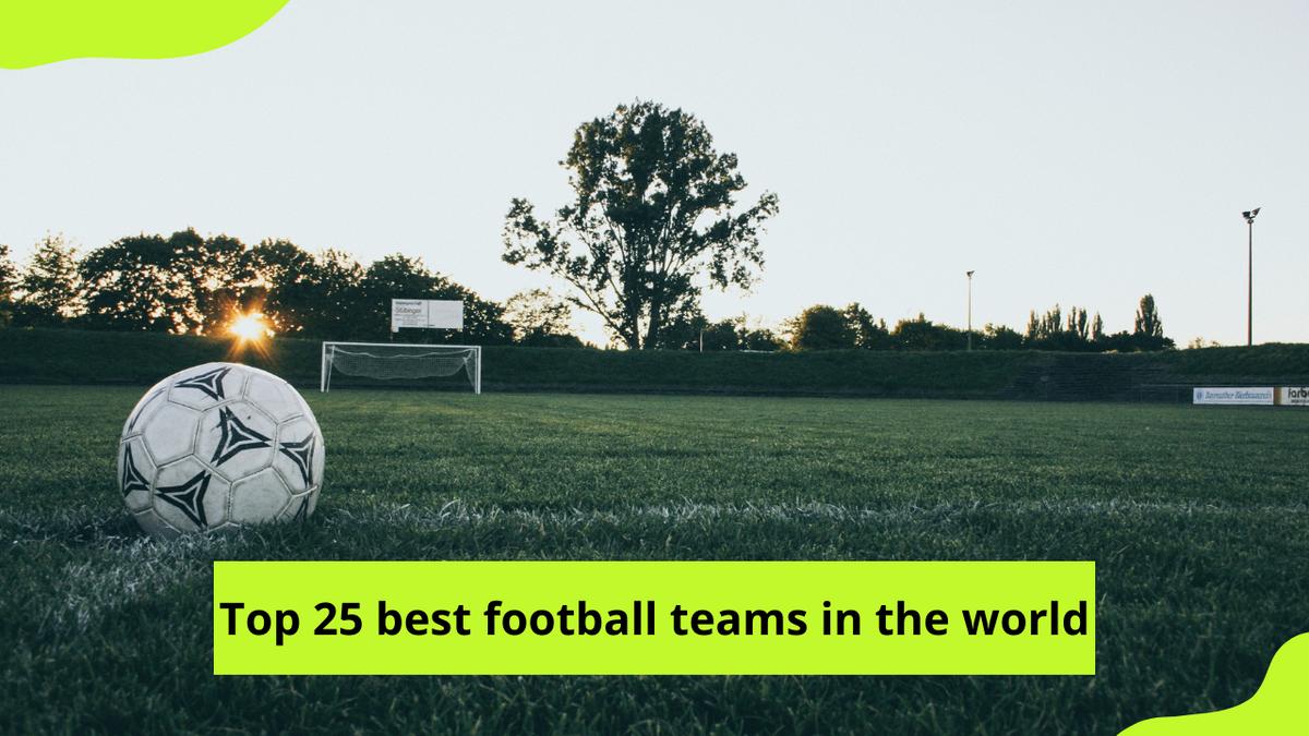 Top 30 best football teams in the world right now (2024 update)