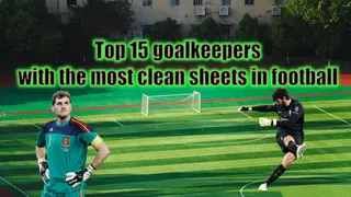 Top 15 goalkeepers with the most clean sheets in football