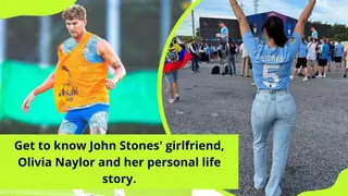 Get to know John Stones' girlfriend, Olivia Naylor and her personal life story