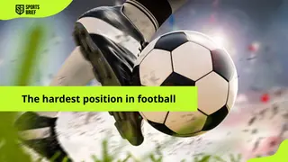 What is the hardest position in soccer and why is it considered the most difficult position to play?