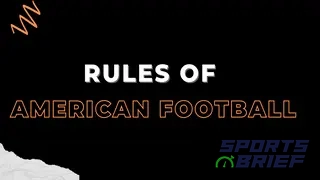 Rules of American football: Understanding the rules and requirements of NFL