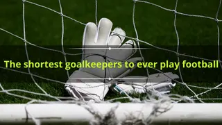 Short goalkeepers: A ranked list of 10 of the shortest goalkeepers to ever play football