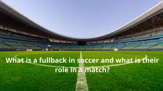 What is a fullback in soccer and what is their role in a match?