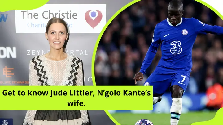Get to know Jude Littler, N’golo Kante’s wife.